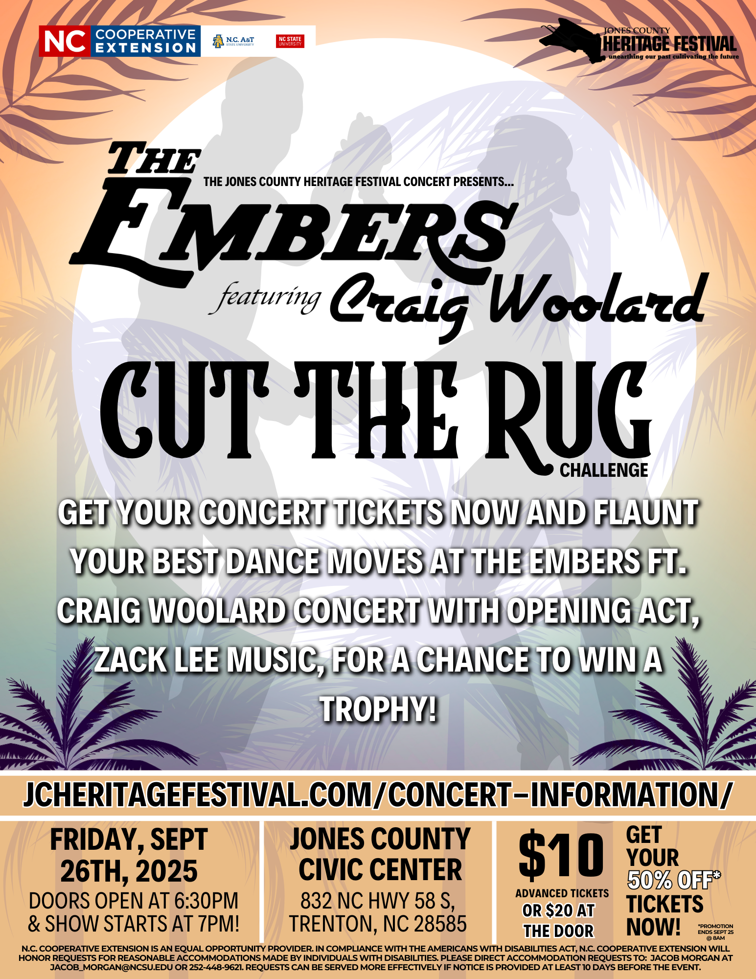 THE THE JONES COUNTY HERITAGE FESTIVAL CONCERT PRESENTS... EMBERS Faming Craig Woolard CUT THE RUG CHALLENGE GET YOUR CONCERT TICKETS NOW AND FLAUNT YOUR BEST DANCE MOVES AT THE EMBERS FT. CRAIG WOOLARD CONCERT WITH OPENING ACT, ZACK LEE MUSIC, FOR A CHANCE TO WIN A TROPHY! JCHERITAGEFESTIVAL.COM/CONCERT-INFORMATION/ FRIDAY, SEPT JONES COUNTY $10 GET 26TH, 2025 CIVIC CENTER DOORS OPEN AT 6:30PM 832 NC HWY 58 S, ADVANCED TICKETS OR $20 AT & SHOW STARTS AT 7PM! TRENTON, NC 28585 THE DOOR