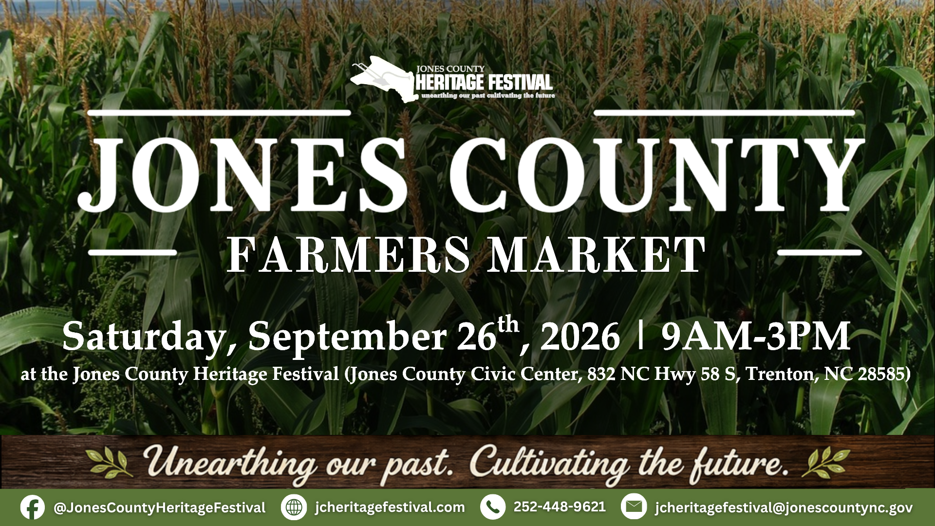 JONES COUNTY FARMERS MARKET Saturday, September 26", 2026 | 9AM-3PM at the Jones County Heritage Festival (Jones County Civic Center, 832 NC Hwy 58 S, Trenton, NC 28585) f Unearthing our past. Cultivating the future. @JonesCountyHeritageFestival jcheritagefestival.com 252-448-9621 jcheritagefestival@jonescountync.gov