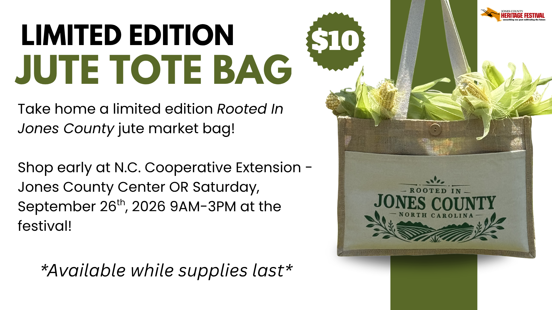 LIMITED EDITION JUTE TOTE BAG Take home a limited edition Rooted In Jones County jute market bag! Shop early at N.C. Cooperative Extension - Jones County Center OR Saturday, September 26*h, 2026 9AM-3PM at the festival! *Available while supplies last* $10 each