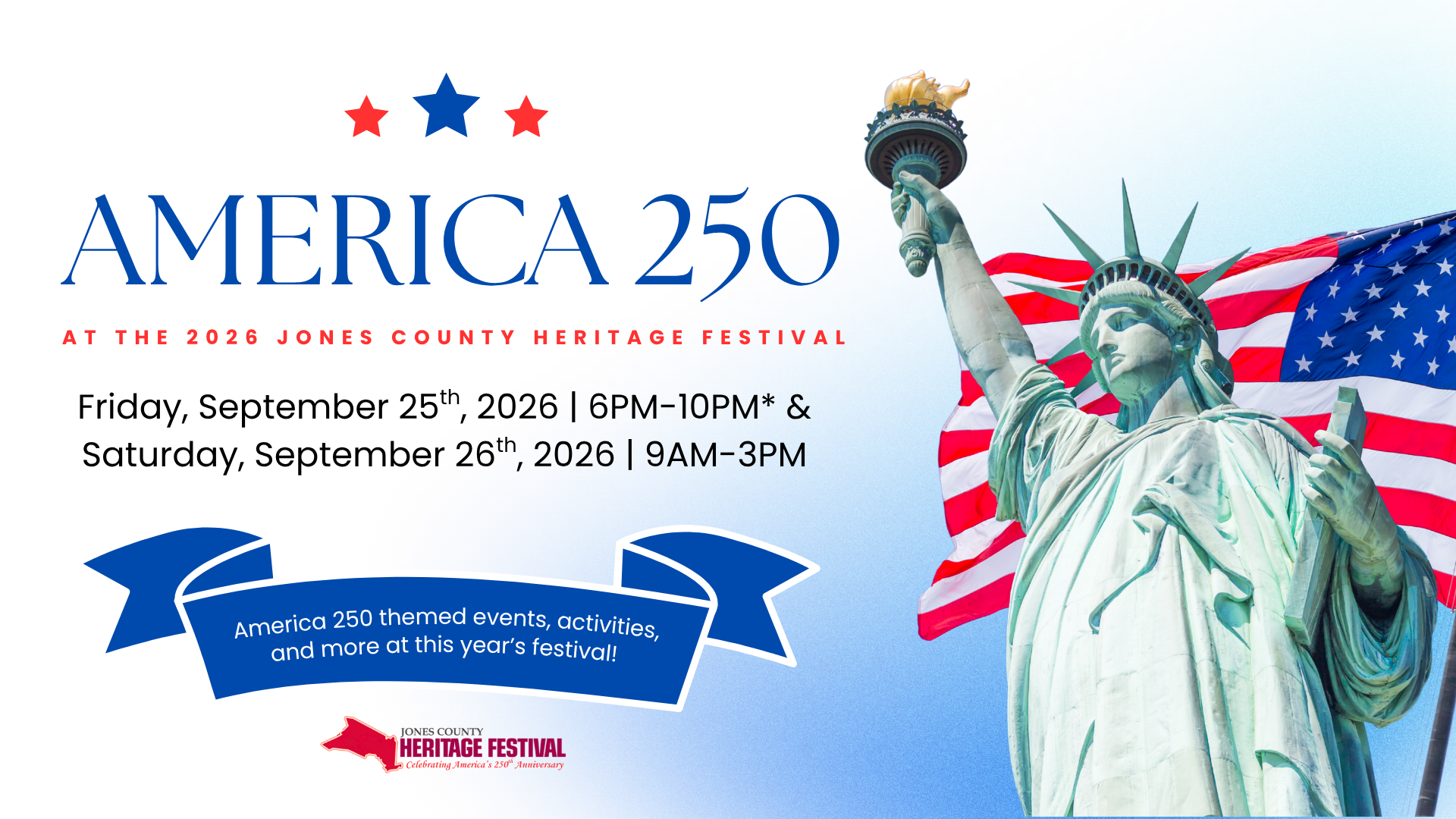 AMERICA 250 AT THE 2026 JONES COUNTY HERITAGE FESTIVAL Friday, September 25*h, 2026 | 6PM-10PM* & Saturday, September 26*h, 2026 | 9AM-3PM America 250 themed events, activities, and more at this year's festival!